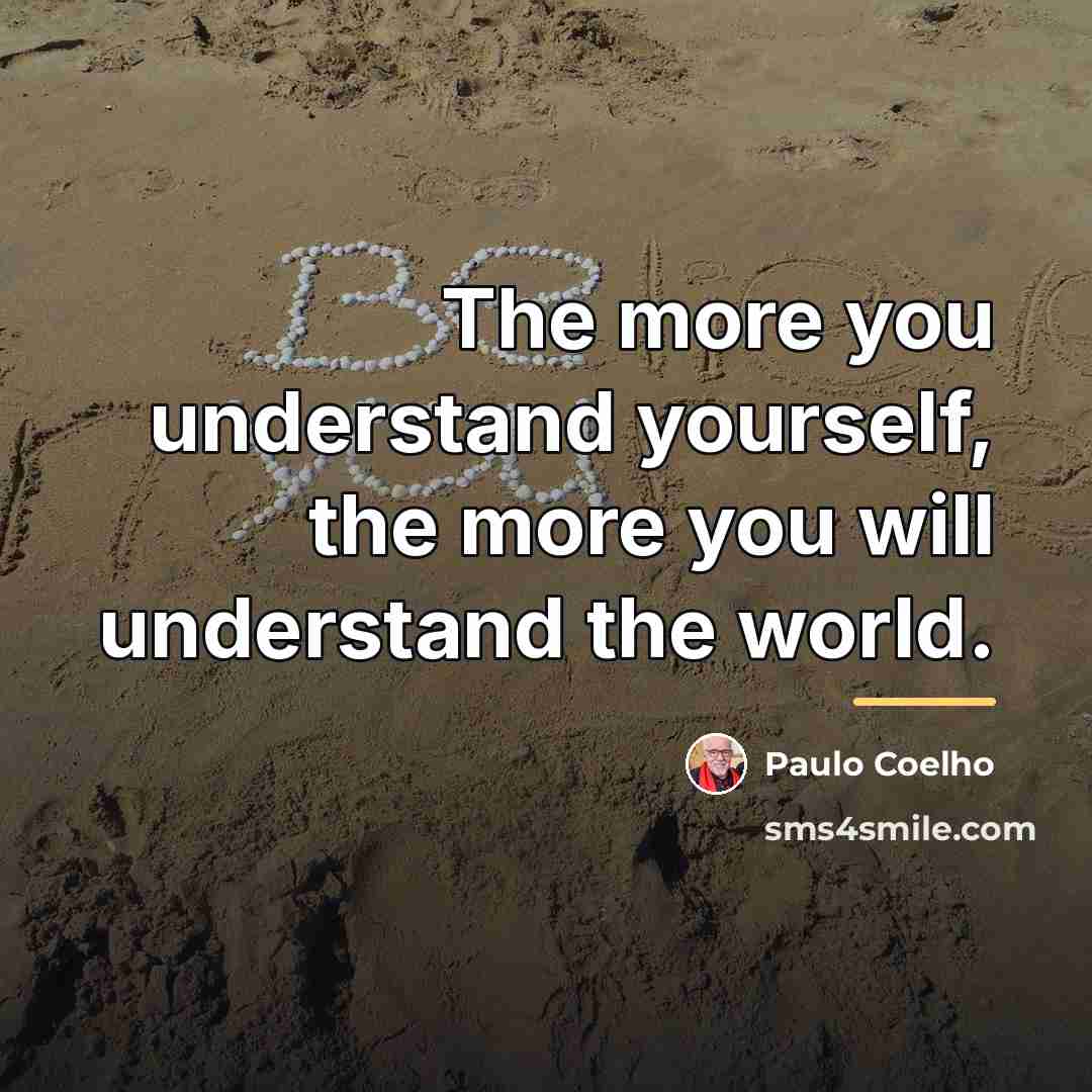 “The more you understand yourself, the more you will understand…” quote by Paulo Coelho
