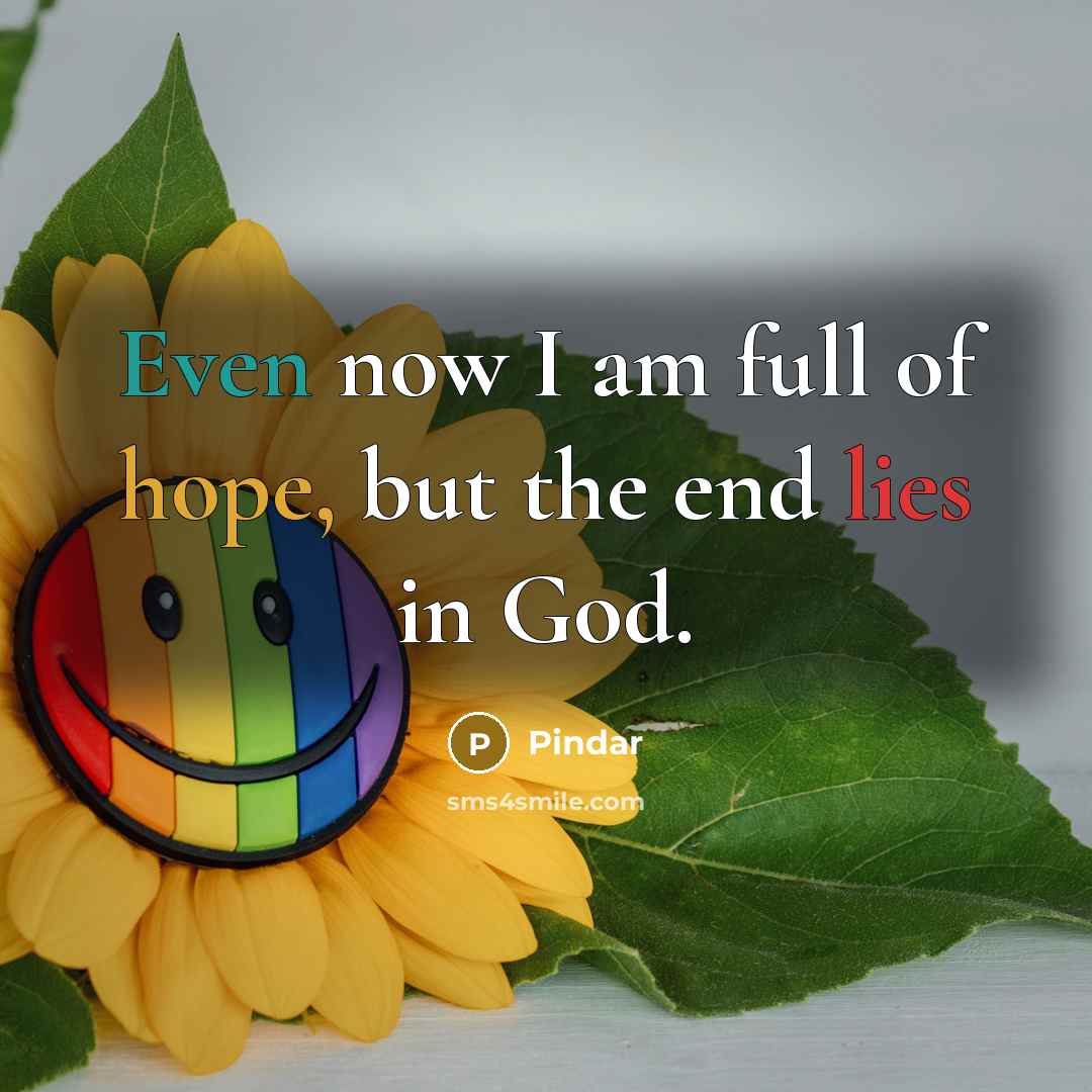 “Even now I am full of hope, but the end…” quote by Pindar
