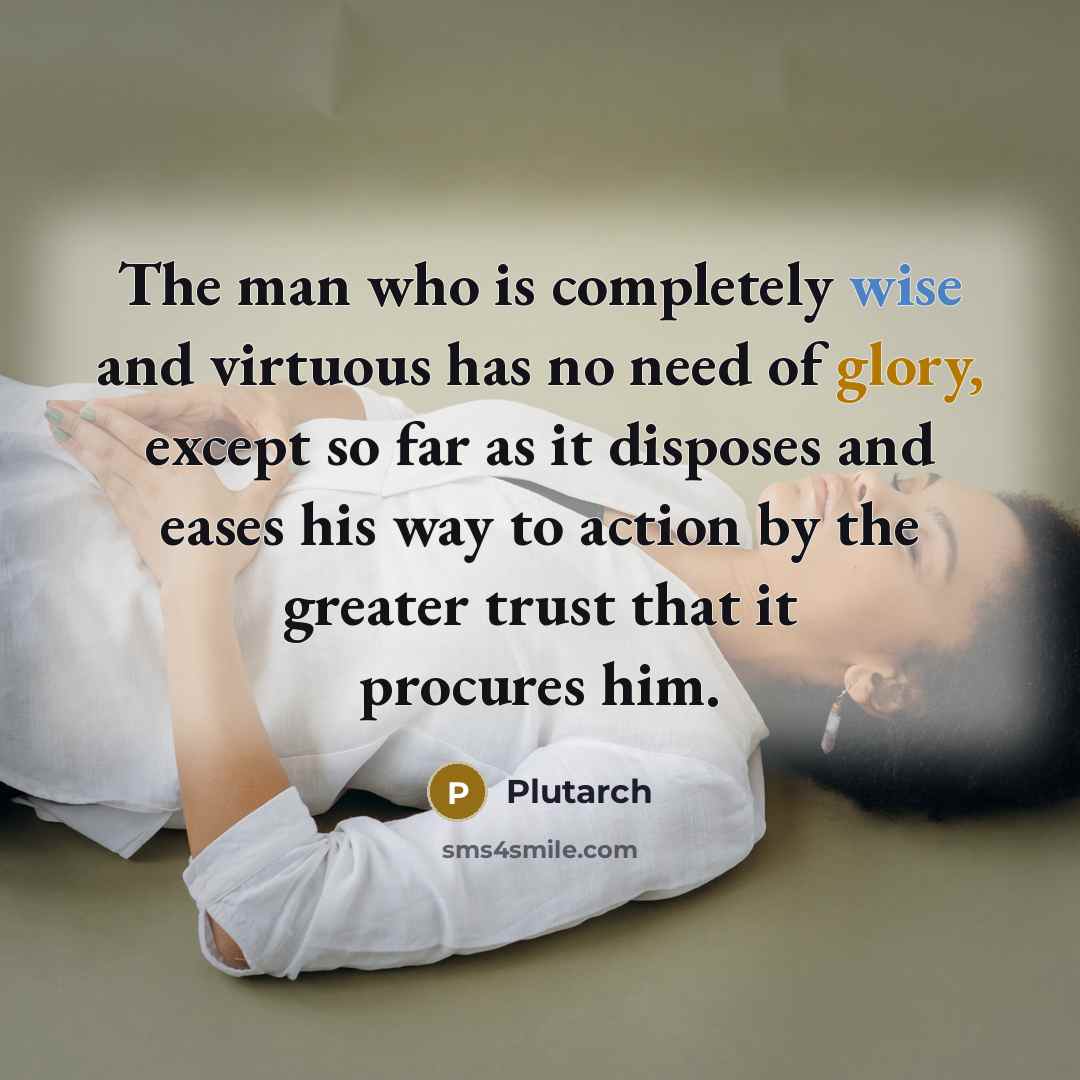 “The man who is completely wise and virtuous has no…” quote by Plutarch