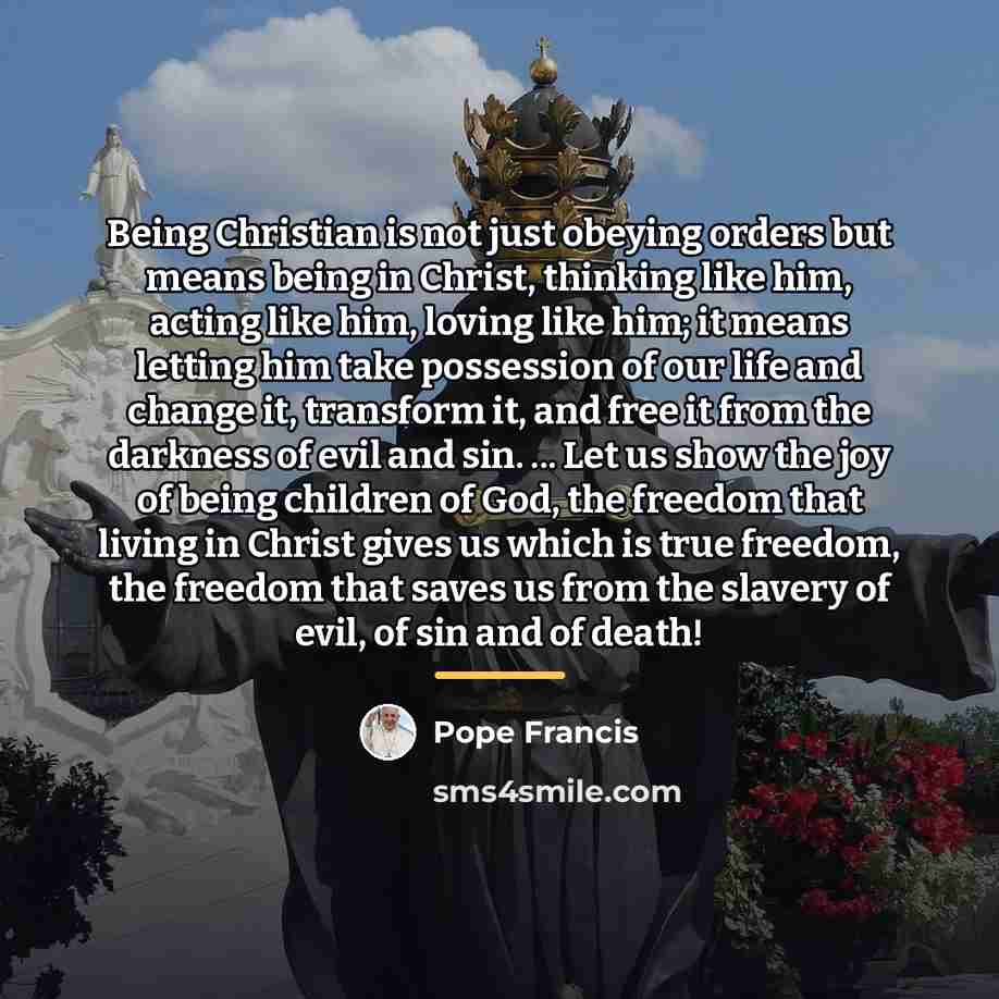 “Being Christian is not just obeying orders but means being…” quote by Pope Francis