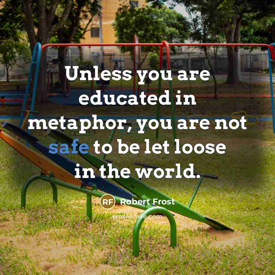 “Unless you are educated in metaphor, you are not safe…” quote by Robert Frost