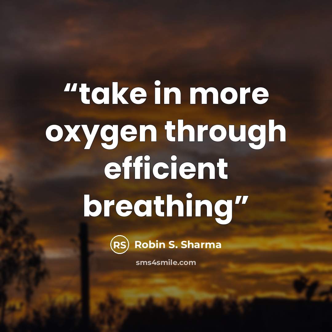 “take in more oxygen through efficient breathing” quote by Robin S. Sharma