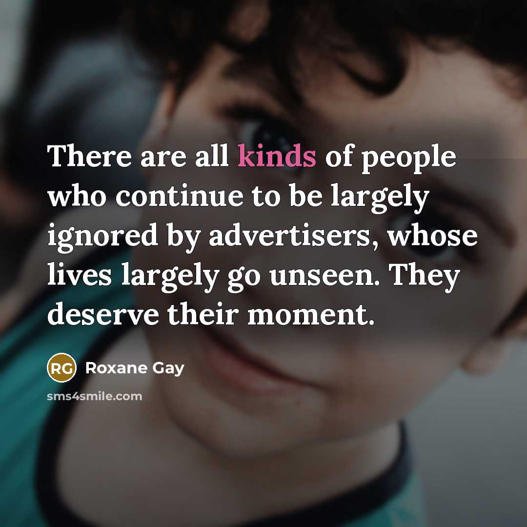 “There are all kinds of people who continue to be…” quote by Roxane Gay