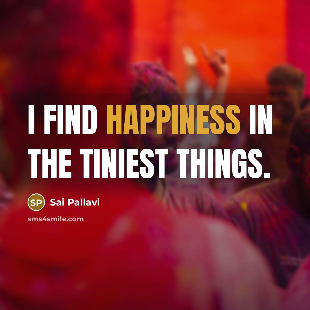 “I find happiness in the tiniest things.…” quote by Sai Pallavi