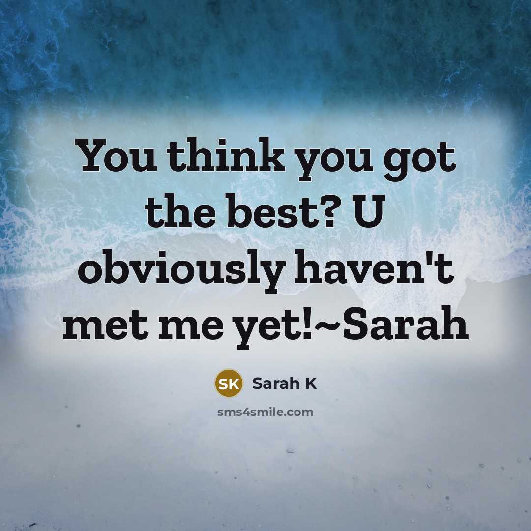 “You think you got the best? U obviously haven't met me yet!~Sarah” quote by Sarah K