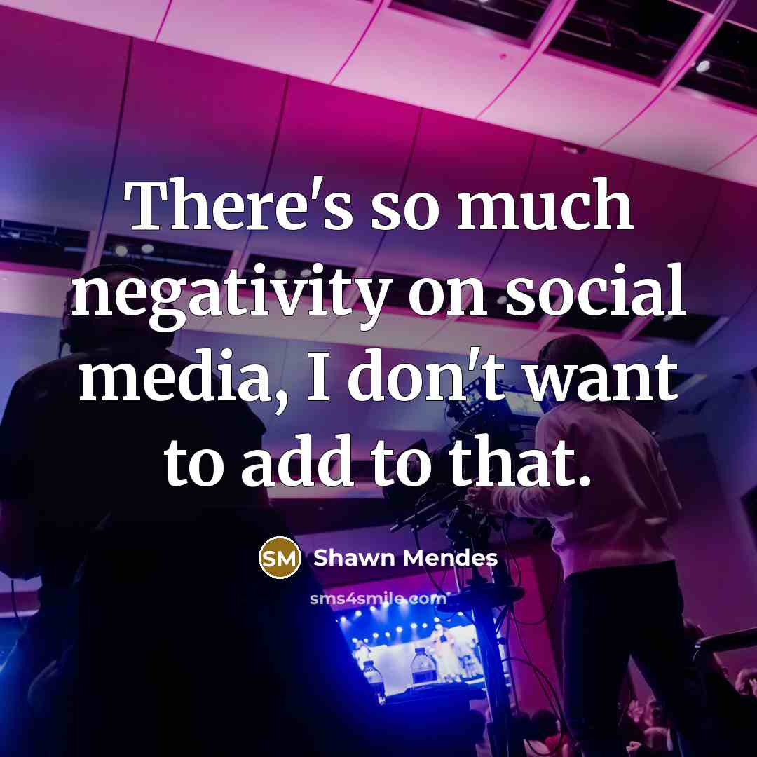 “There's so much negativity on social media, I don't want…” quote by Shawn Mendes