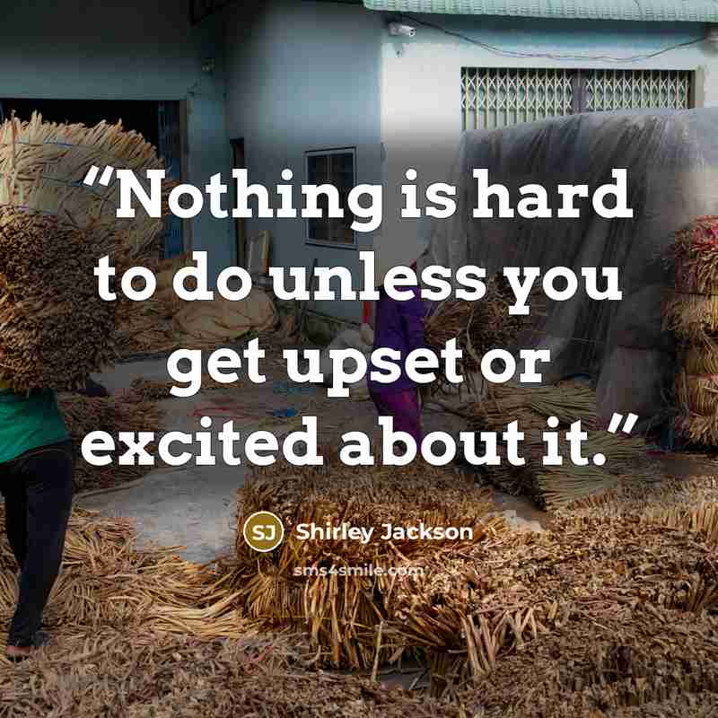 “Nothing is hard to do unless you get upset or excited about it.” quote by Shirley Jackson