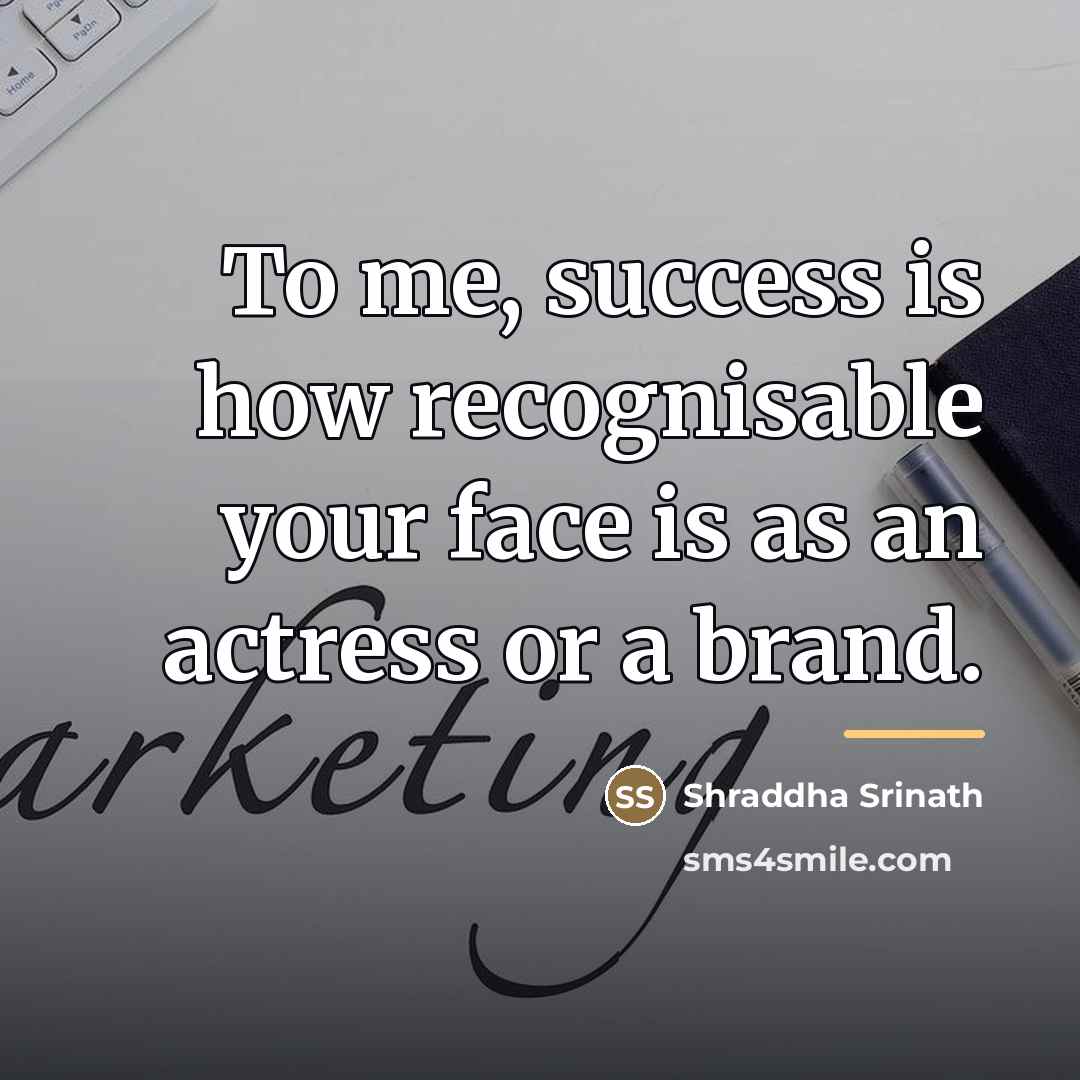 “To me, success is how recognisable your face is as…” quote by Shraddha Srinath