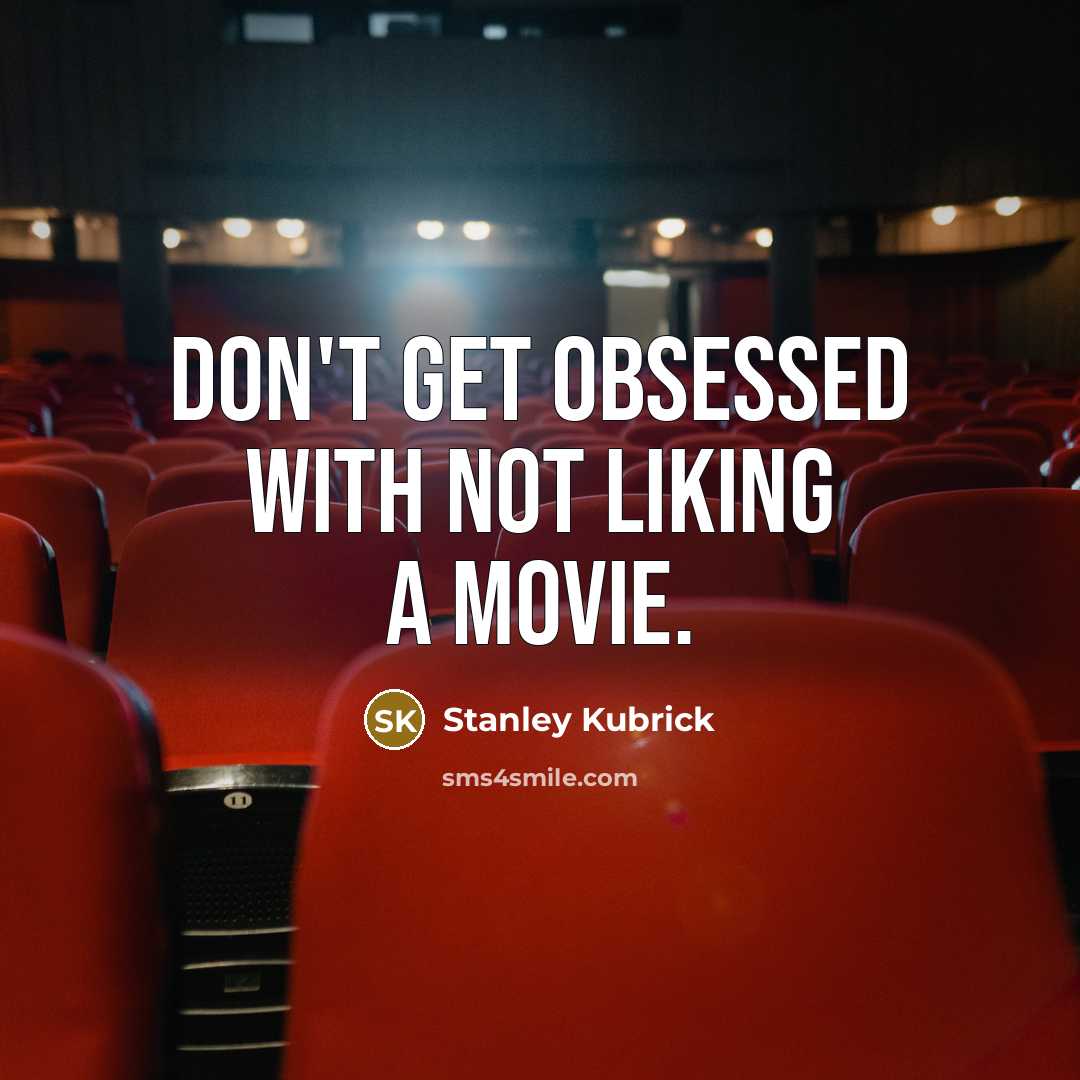 “Don't get obsessed with not liking a movie.…” quote by Stanley Kubrick