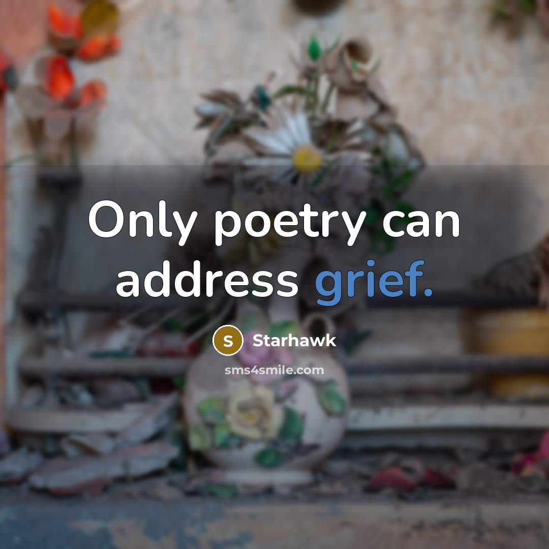 “Only poetry can address grief.…” quote by Starhawk