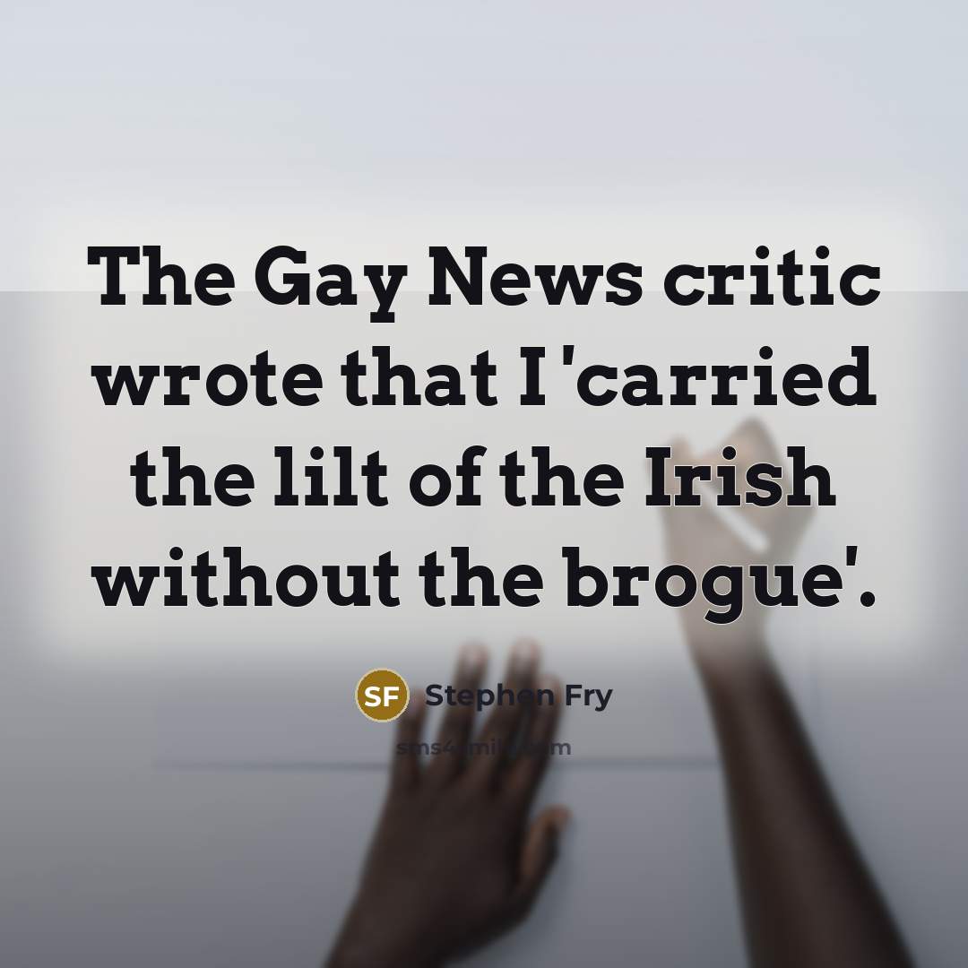 “The Gay News critic wrote that I 'carried the lilt…” quote by Stephen Fry