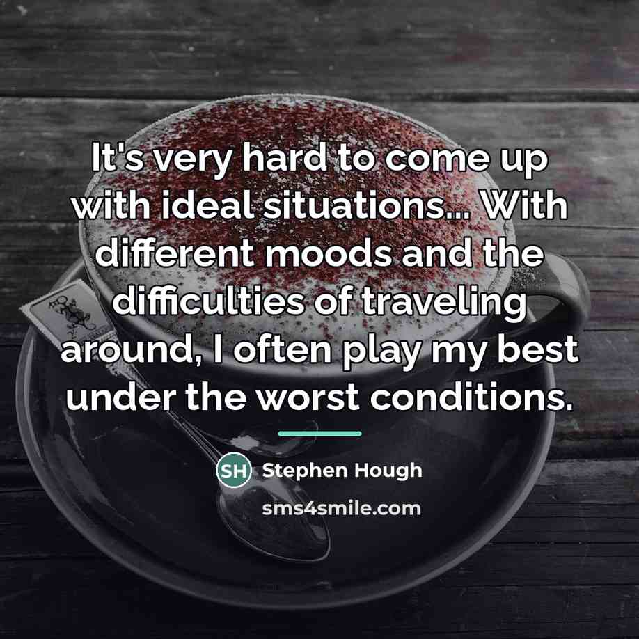“It's very hard to come up with ideal situations... With…” quote by Stephen Hough