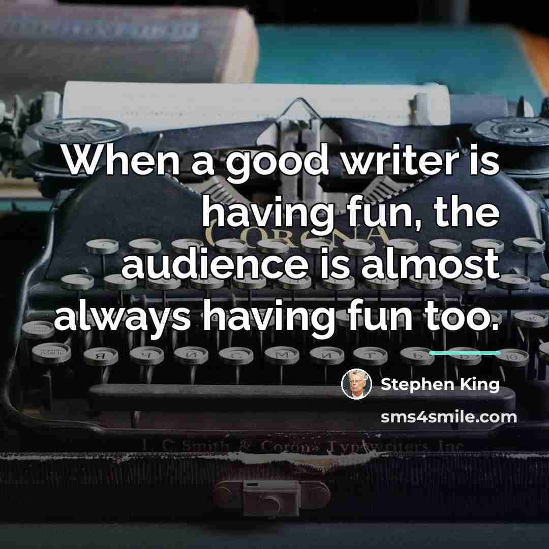 “When a good writer is having fun, the audience is…” quote by Stephen King