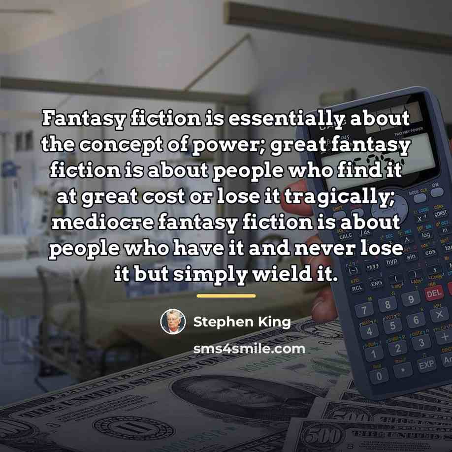 “Fantasy fiction is essentially about the concept of power; great…” quote by Stephen King