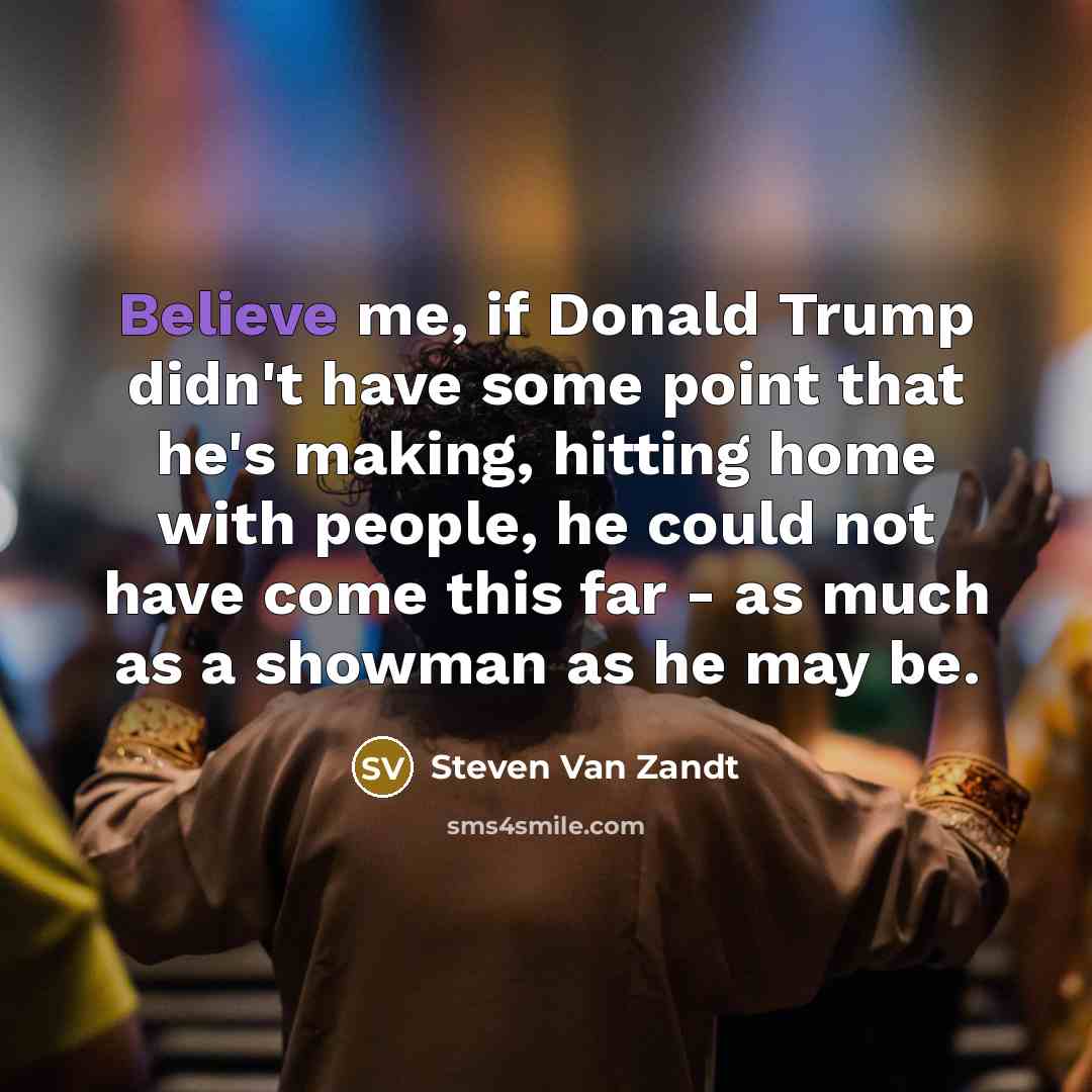 “Believe me, if Donald Trump didn't have some point that…” quote by Steven Van Zandt