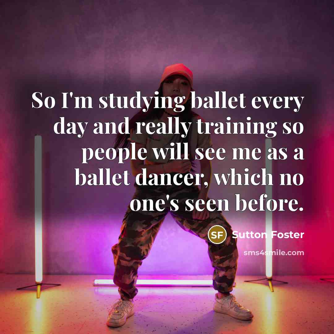 “So I'm studying ballet every day and really training so…” quote by Sutton Foster