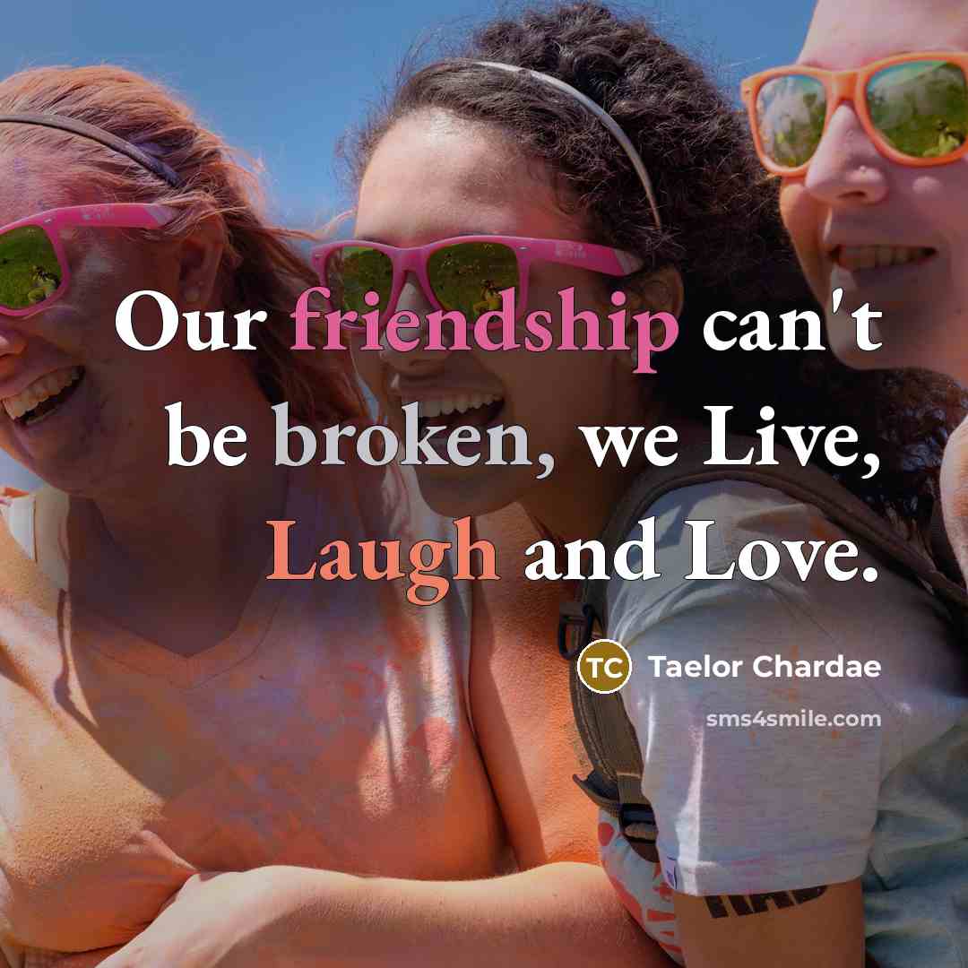 “Our friendship can't be broken, we Live, Laugh and Love.…” quote by Taelor Chardae