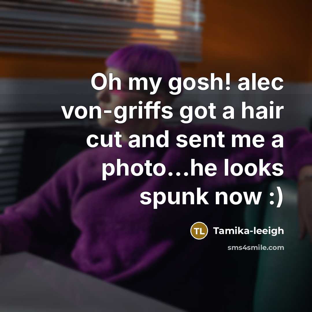“Oh my gosh! alec von-griffs got a hair cut and sent me a photo...he looks spunk now :)” quote by Tamika-leeigh