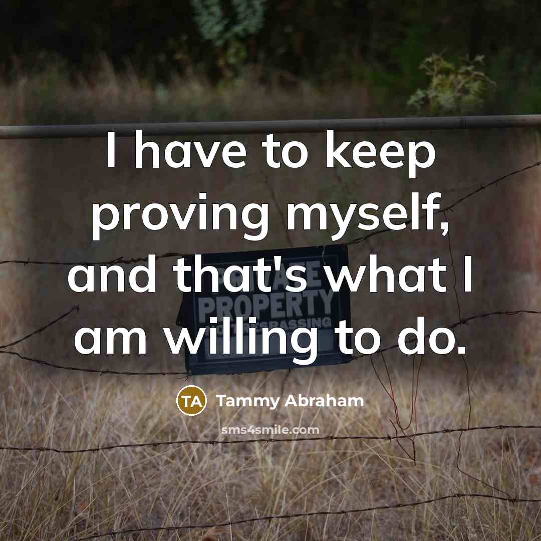 “I have to keep proving myself, and that's what I…” quote by Tammy Abraham