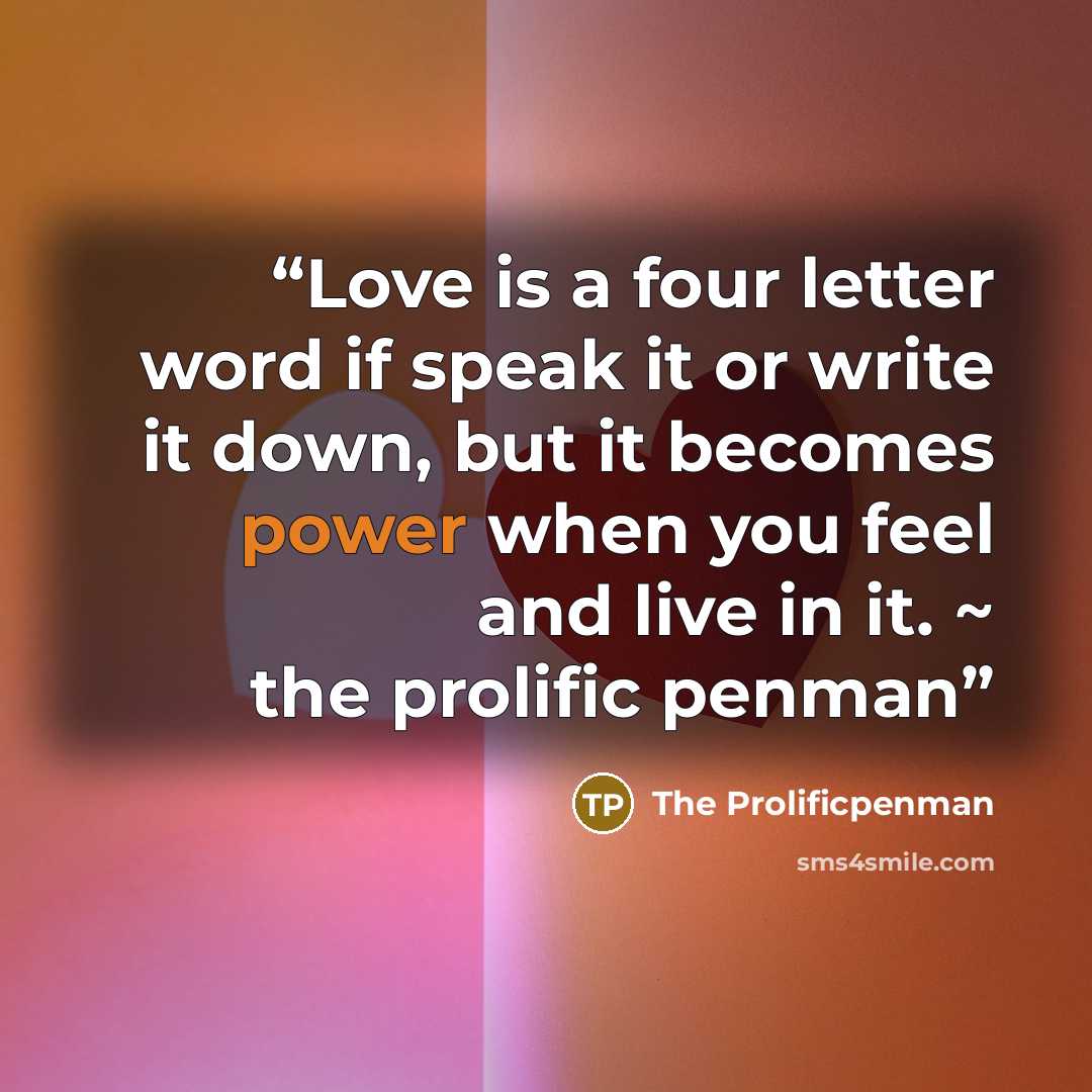 “Love is a four letter word if speak it or write it down, but it becomes power when you feel and live in it. ~ the prolific penman” quote by The Prolificpenman