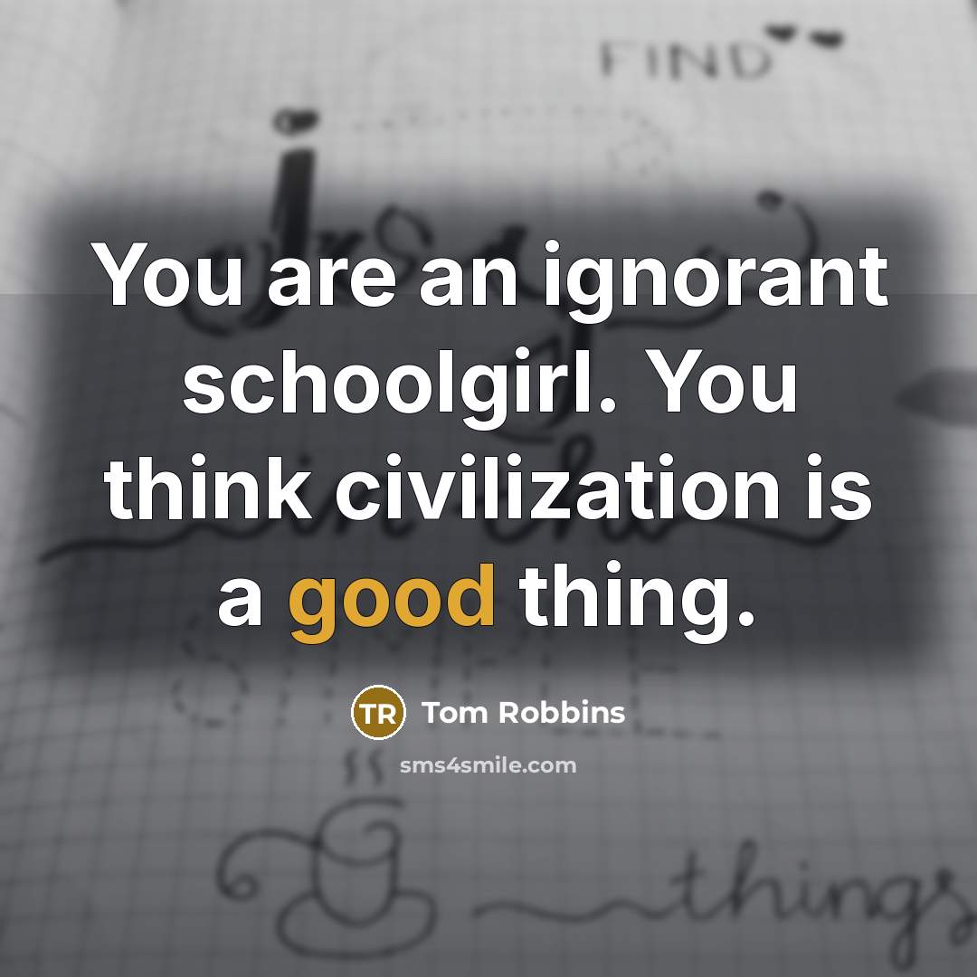 “You are an ignorant schoolgirl. You think civilization is a…” quote by Tom Robbins