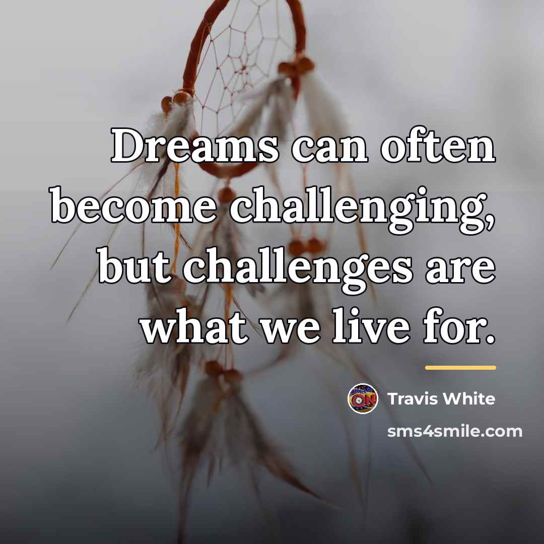 “Dreams can often become challenging, but challenges are what we…” quote by Travis White