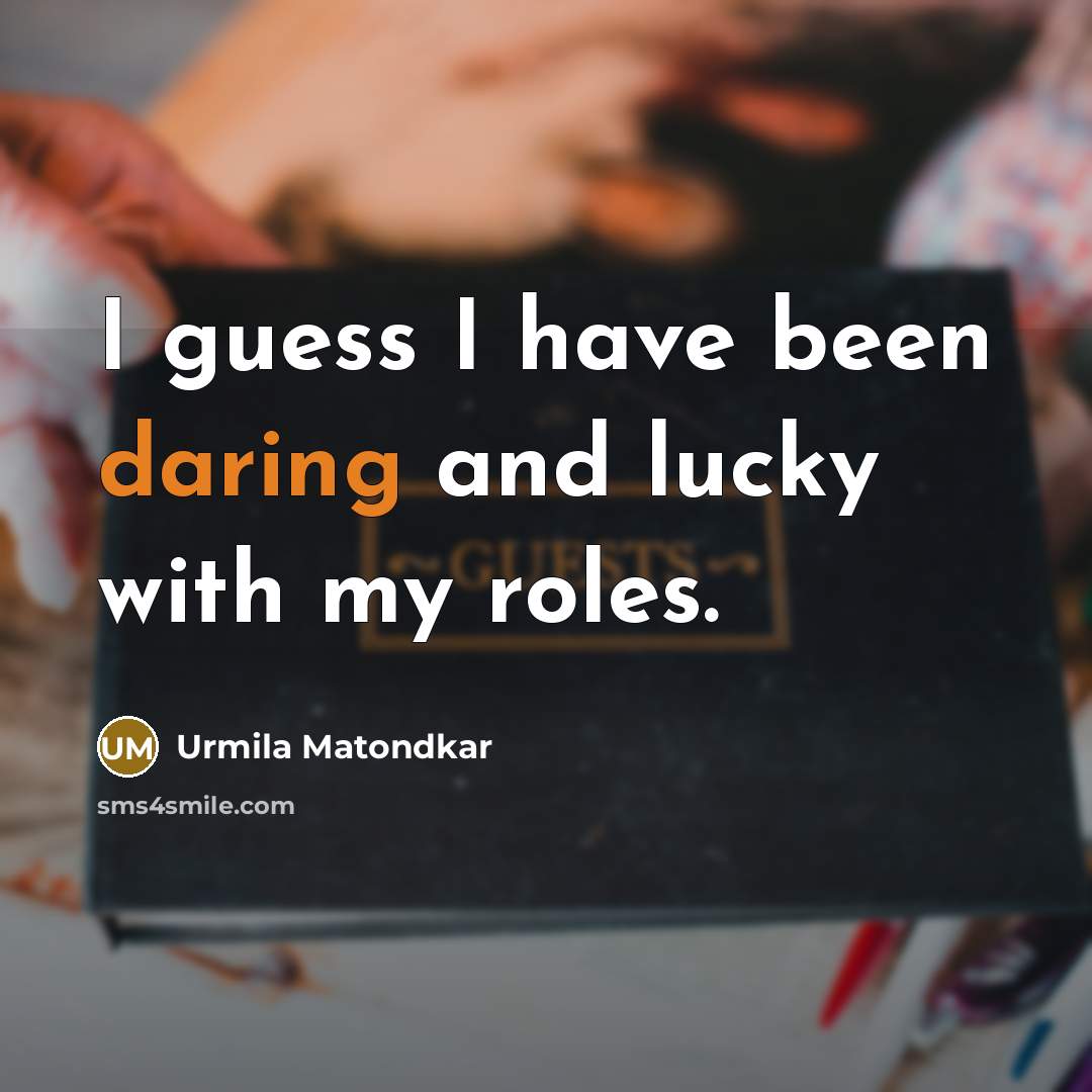“I guess I have been daring and lucky with my…” quote by Urmila Matondkar