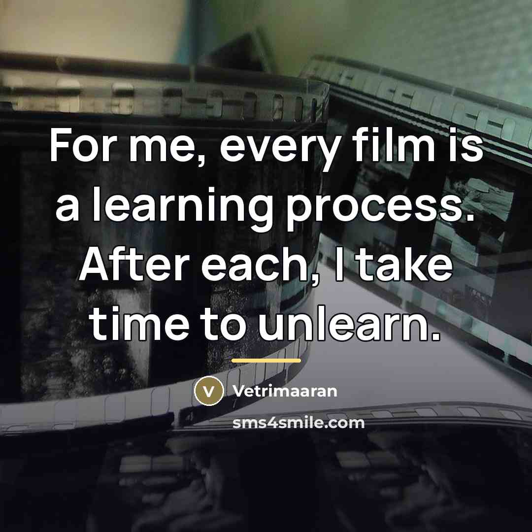 “For me, every film is a learning process. After each,…” quote by Vetrimaaran