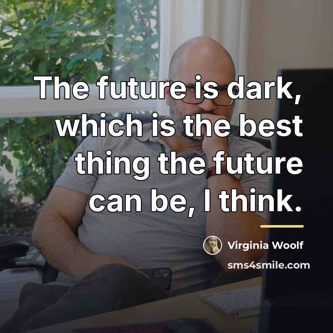 “The future is dark, which is the best thing the…” quote by Virginia Woolf