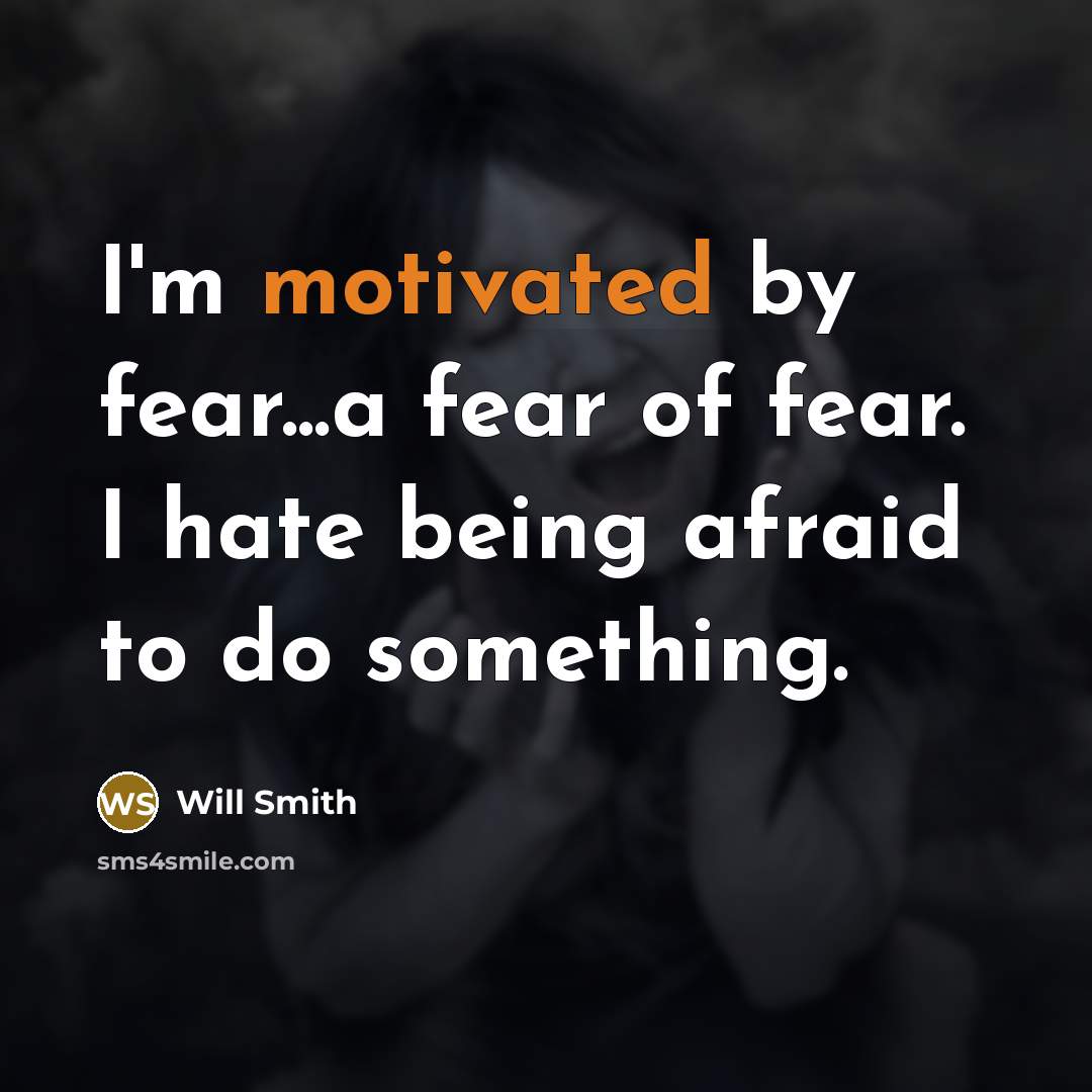 “I'm motivated by fear...a fear of fear. I hate being…” quote by Will Smith