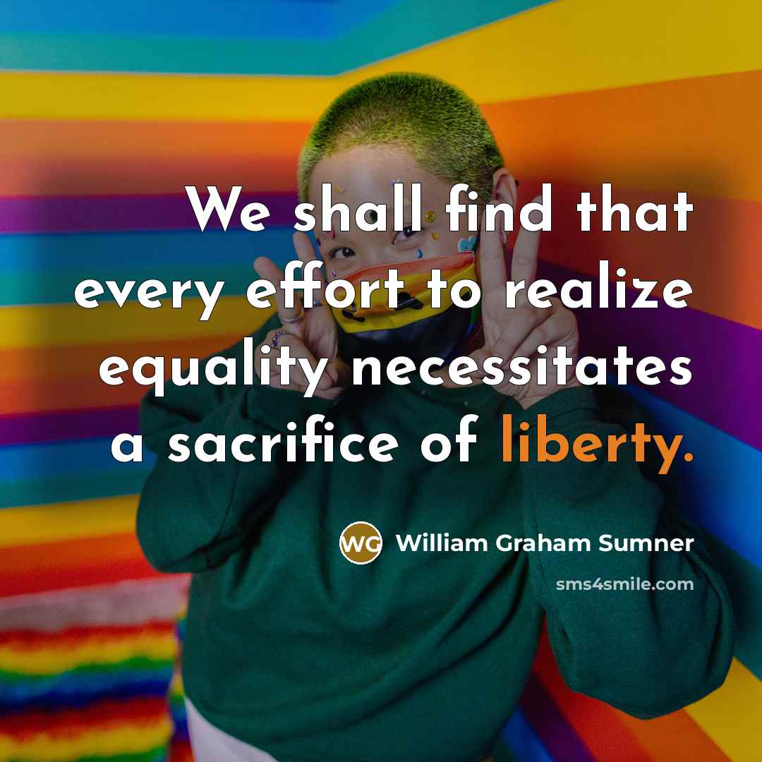 “We shall find that every effort to realize equality necessitates…” quote by William Graham Sumner