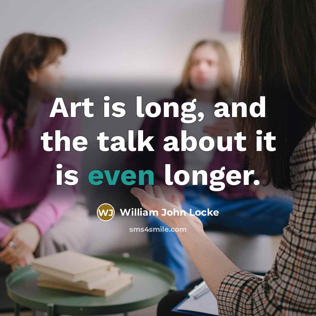 “Art is long, and the talk about it is even…” quote by William John Locke