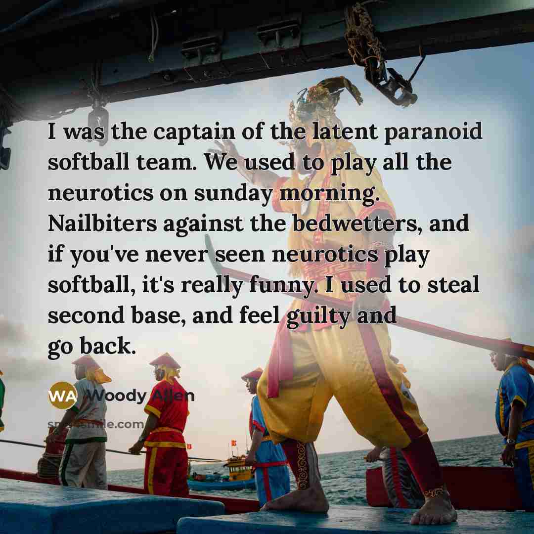 “I was the captain of the latent paranoid softball team.…” quote by Woody Allen