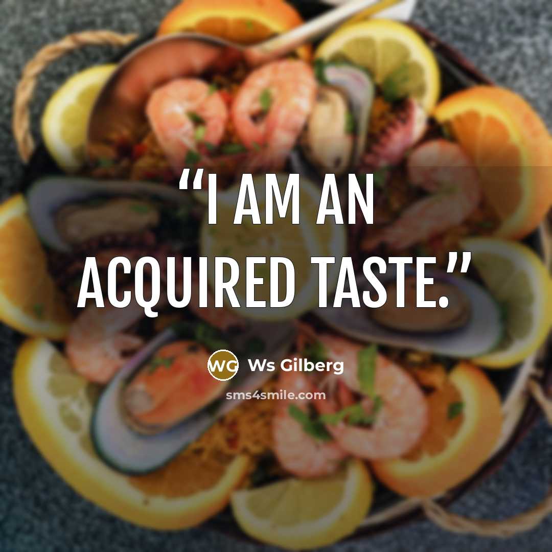 “I am an acquired taste.” quote by Ws Gilberg