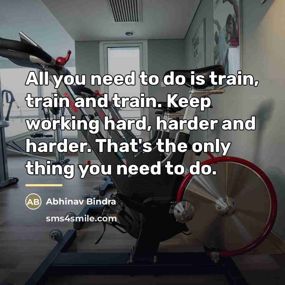 “All you need to do is train, train and train.…” quote by Abhinav Bindra