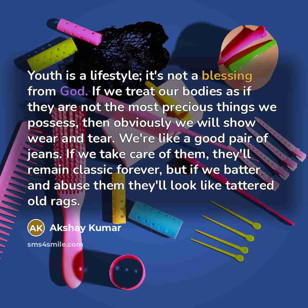 “Youth is a lifestyle; it's not a blessing from God.…” quote by Akshay Kumar