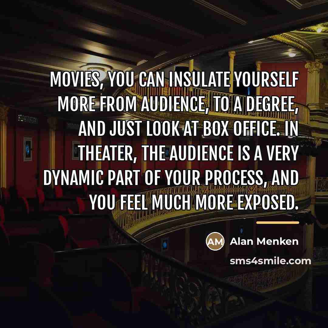 “Movies, you can insulate yourself more from audience, to a…” quote by Alan Menken