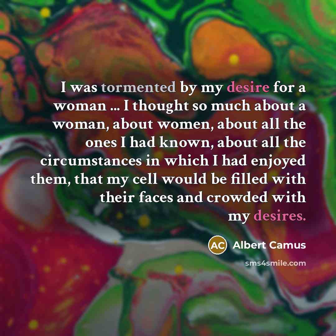 “I was tormented by my desire for a woman ...…” quote by Albert Camus
