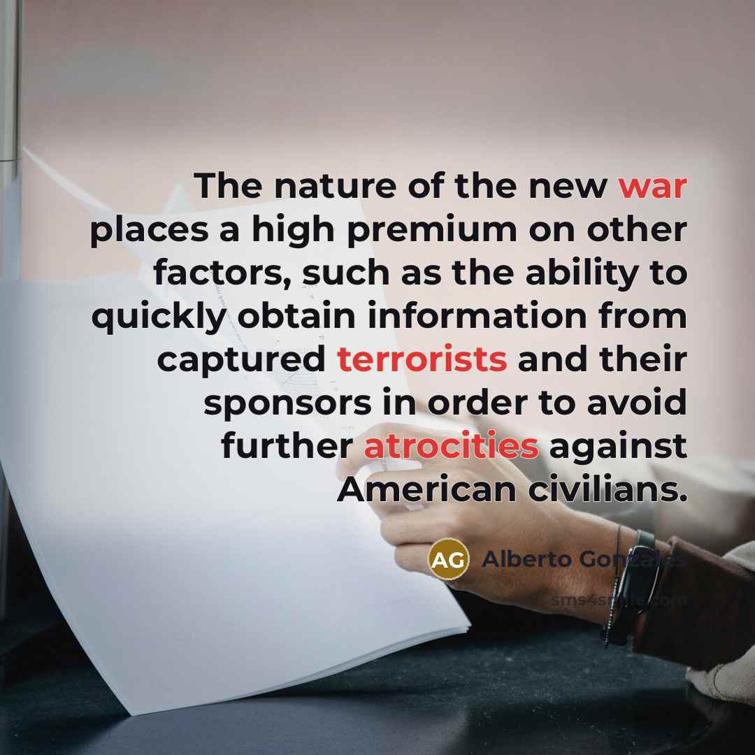 “The nature of the new war places a high premium…” quote by Alberto Gonzales