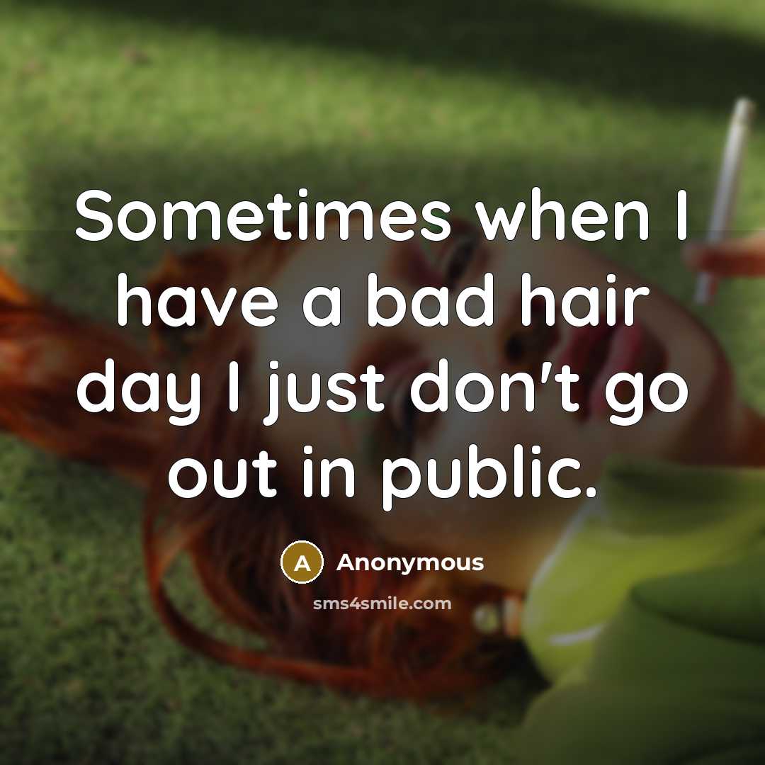 “Sometimes when I have a bad hair day I just…” quote by Anonymous