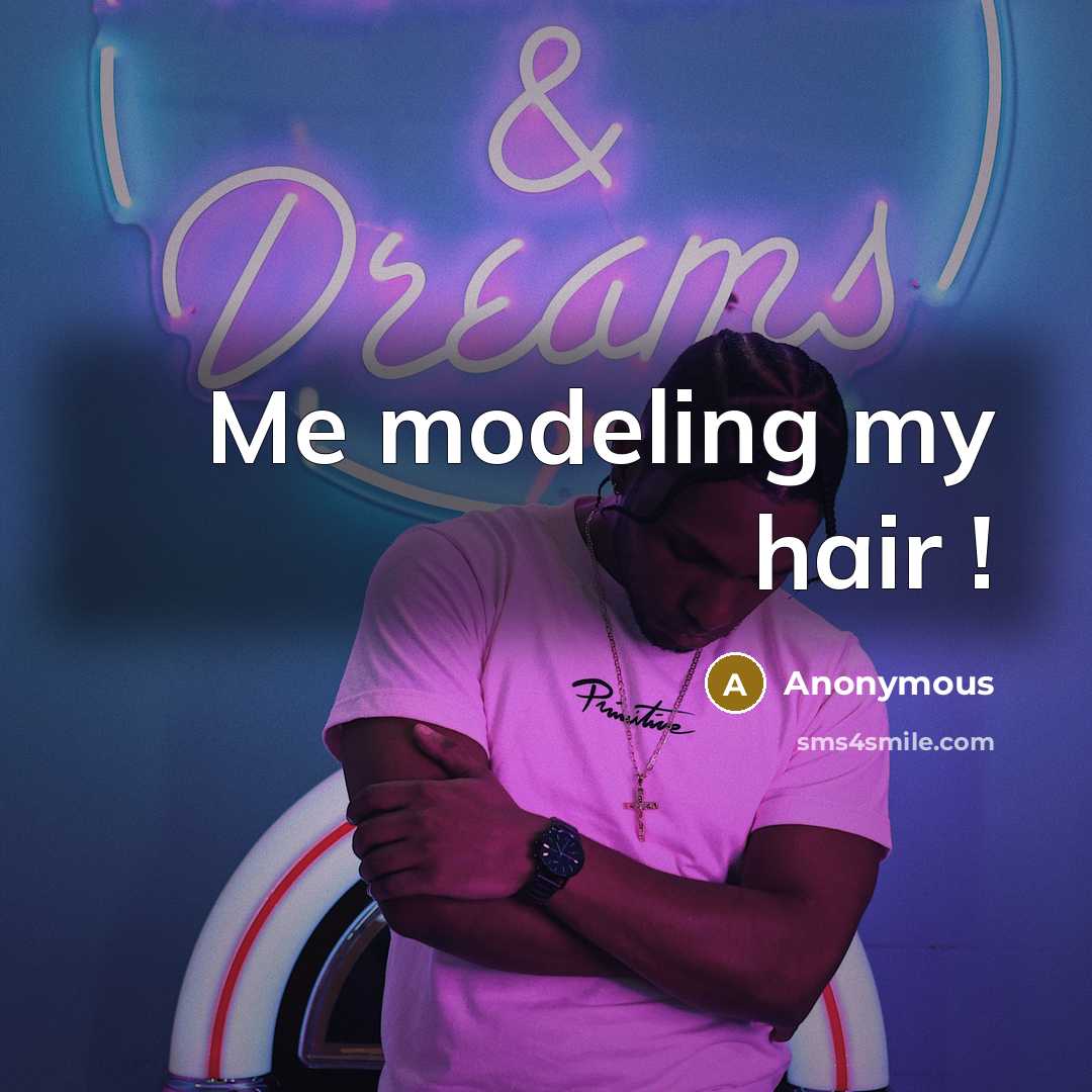 “Me modeling my hair !” quote by Anonymous