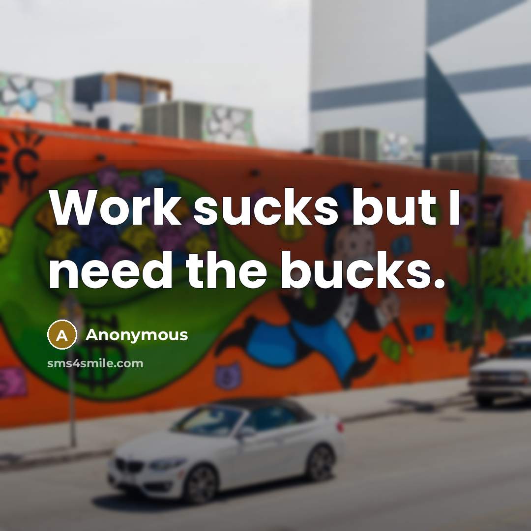 “Work sucks but I need the bucks.…” quote by Anonymous