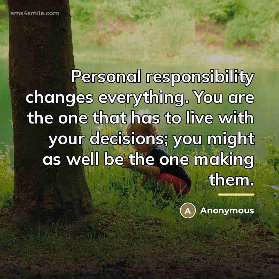 “Personal responsibility changes everything. You are the one that has…” quote by Anonymous