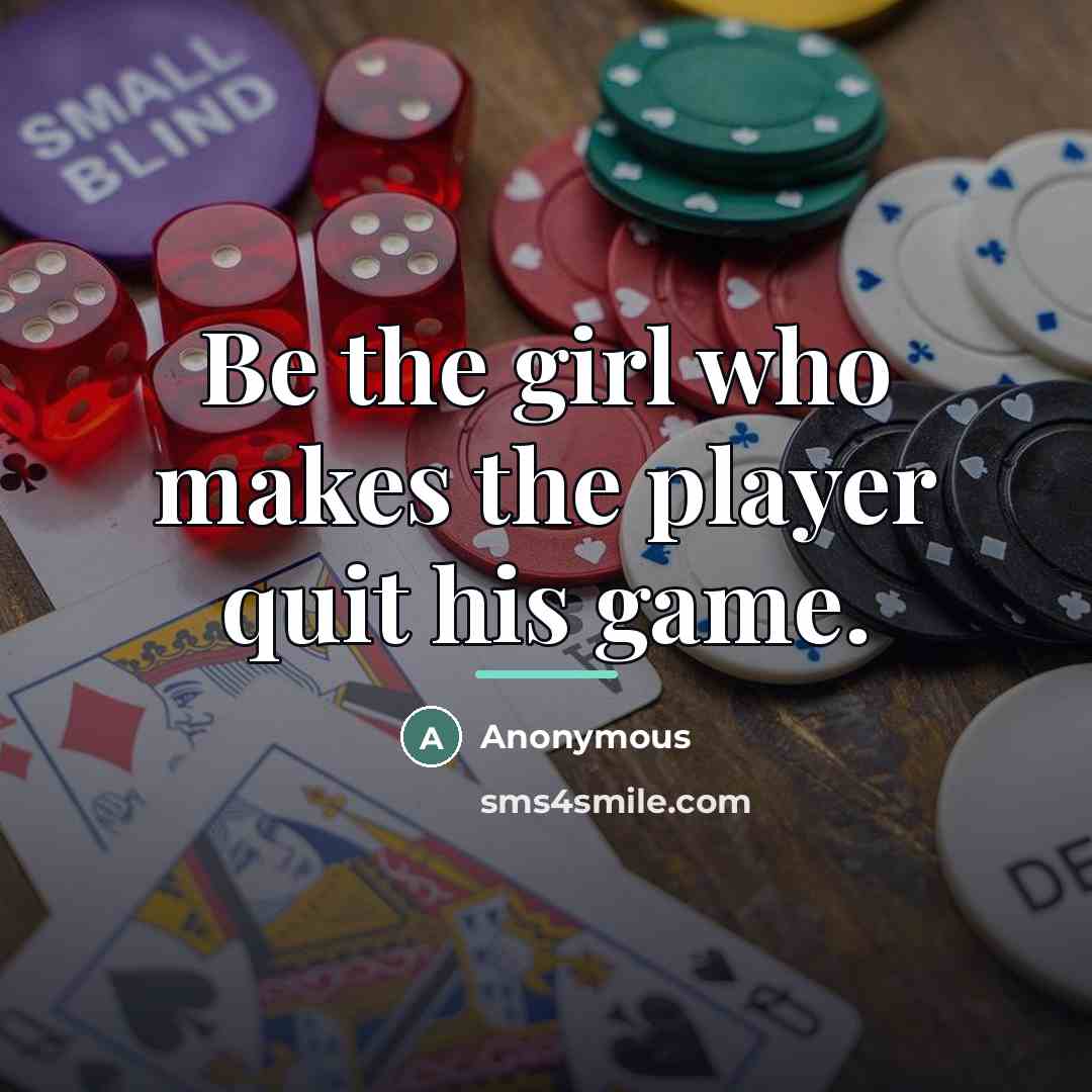 “Be the girl who makes the player quit his game.…” quote by Anonymous