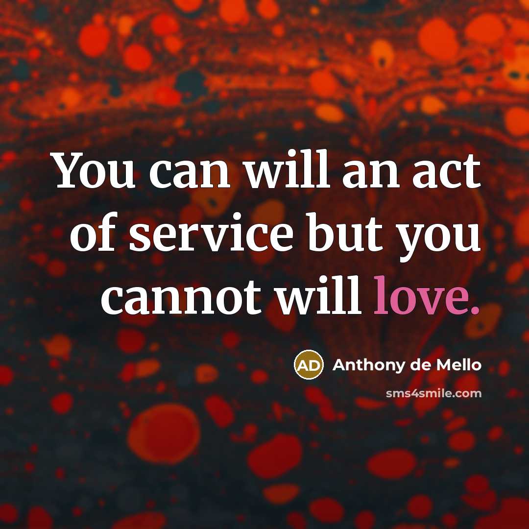“You can will an act of service but you cannot…” quote by Anthony de Mello