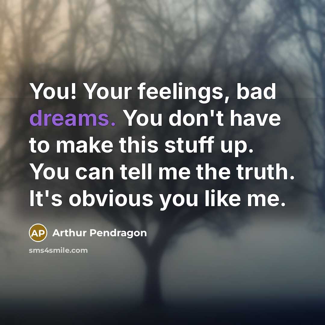 “You! Your feelings, bad dreams. You don't have to make…” quote by Arthur Pendragon