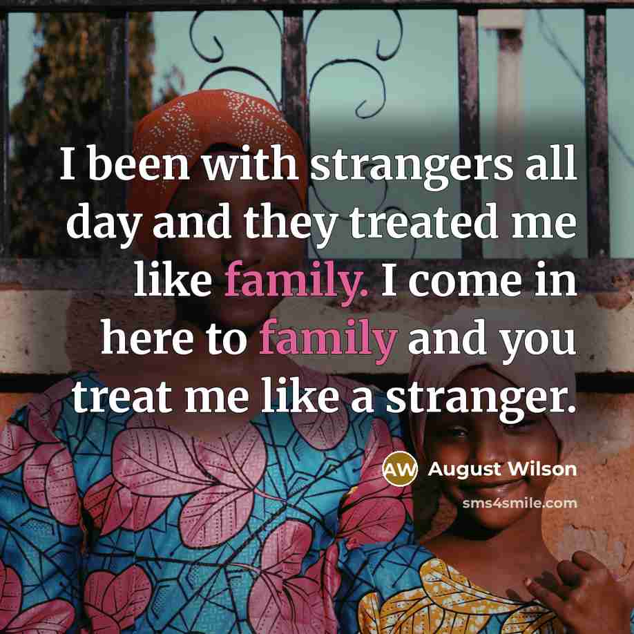 “I been with strangers all day and they treated me…” quote by August Wilson