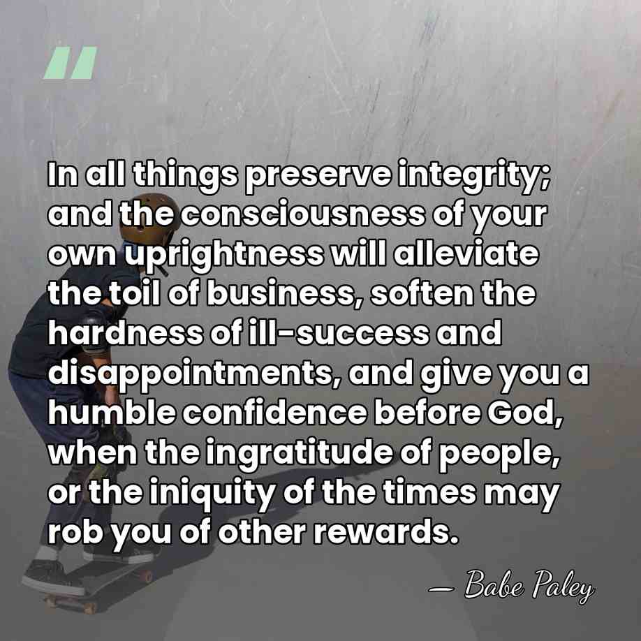 In all things preserve integrity; and the consciousness of your own uprightness&hellip; - Babe Paley