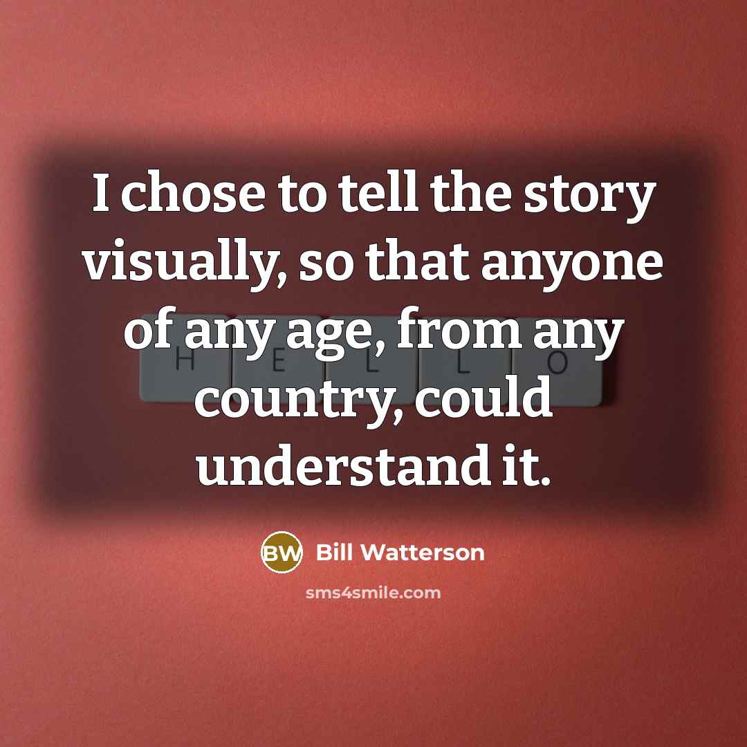 “I chose to tell the story visually, so that anyone…” quote by Bill Watterson