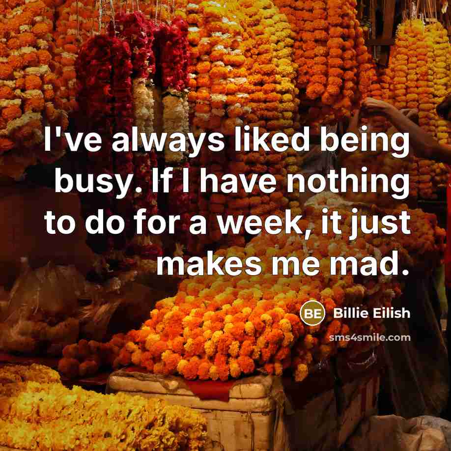 “I've always liked being busy. If I have nothing to…” quote by Billie Eilish